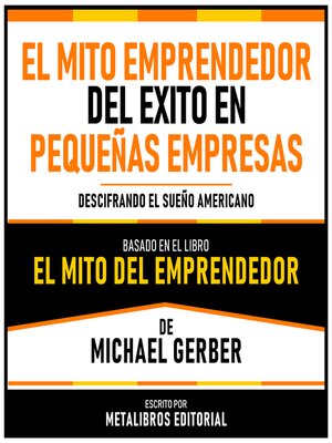 cover image of El Mito Emprendedor Del Exito En Pequeñas Empresas--Basado En El Libro El Mito Del Emprendedor De Michael Gerber